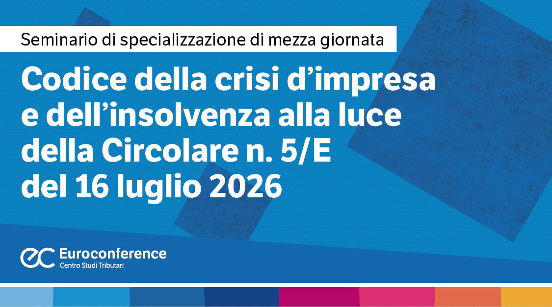 Immagine Codice della crisi d'impresa e dell'insolvenza alla luce della circolare n. 5/E del 16 luglio 2026 | Euroconference